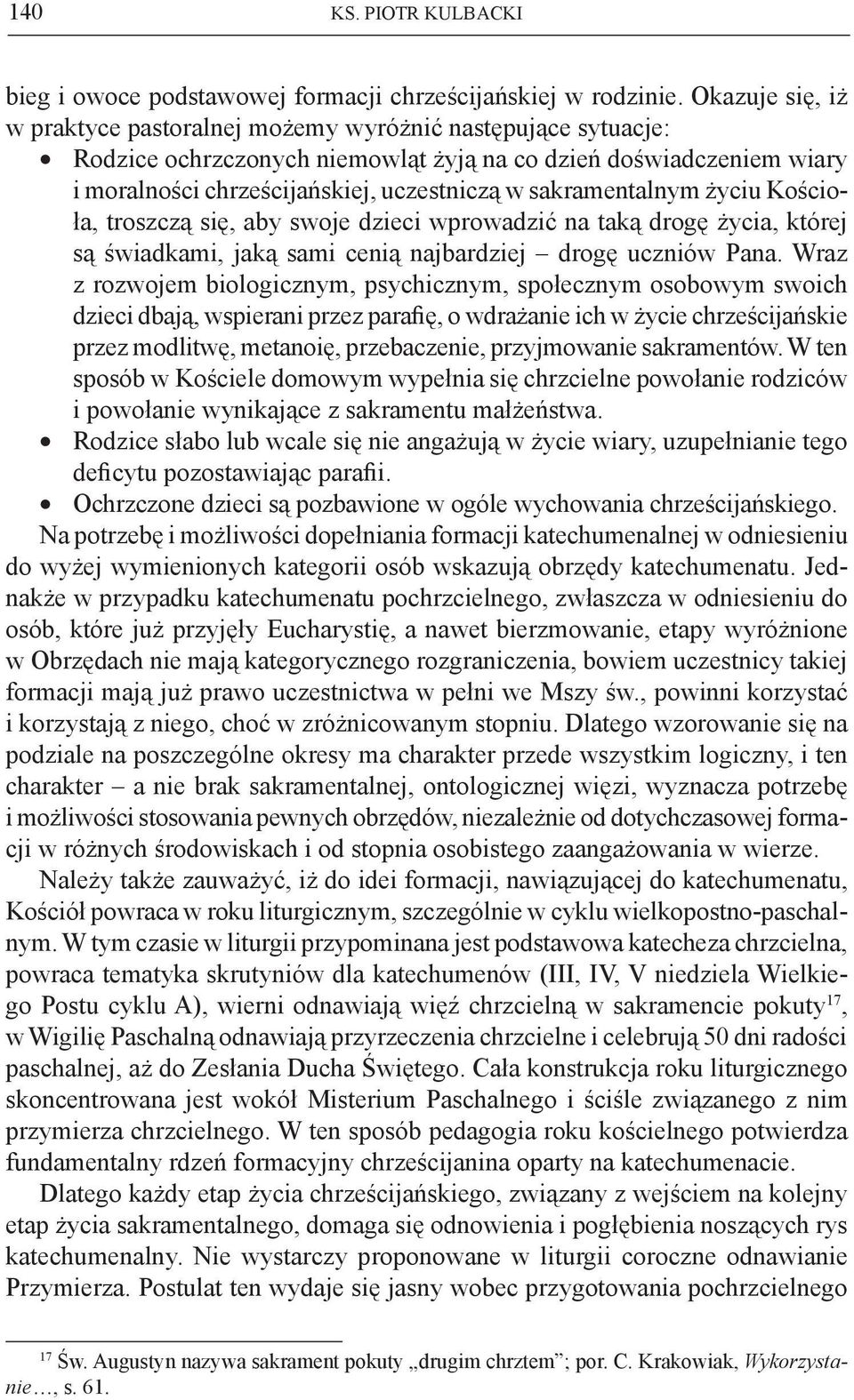 sakramentalnym życiu Kościoła, troszczą się, aby swoje dzieci wprowadzić na taką drogę życia, której są świadkami, jaką sami cenią najbardziej drogę uczniów Pana.