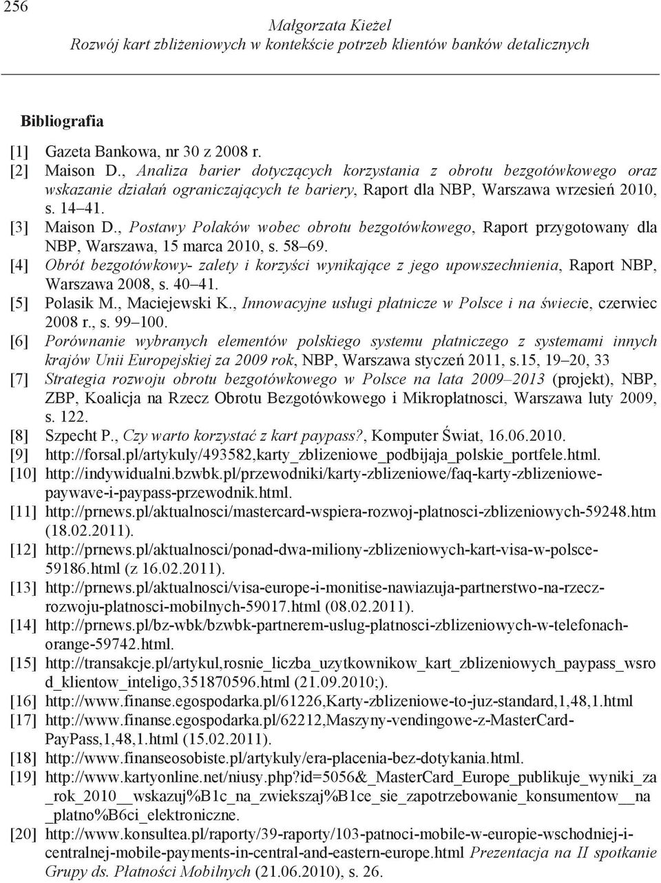 , Postawy Polaków wobec obrotu bezgotówkowego, Raport przygotowany dla NBP, Warszawa, 15 marca 2010, s. 58 69.