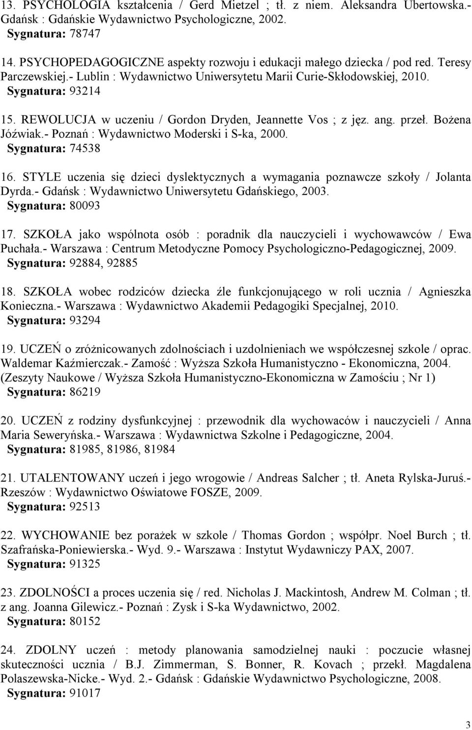 REWOLUCJA w uczeniu / Gordon Dryden, Jeannette Vos ; z jęz. ang. przeł. Bożena Jóźwiak.- Poznań : Wydawnictwo Moderski i S-ka, 2000. Sygnatura: 74538 16.