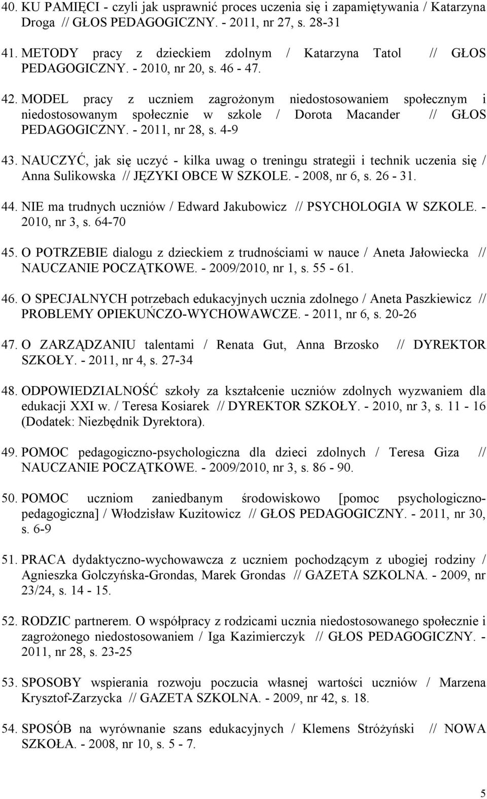 MODEL pracy z uczniem zagrożonym niedostosowaniem społecznym i niedostosowanym społecznie w szkole / Dorota Macander // GŁOS PEDAGOGICZNY. - 2011, nr 28, s. 4-9 43.