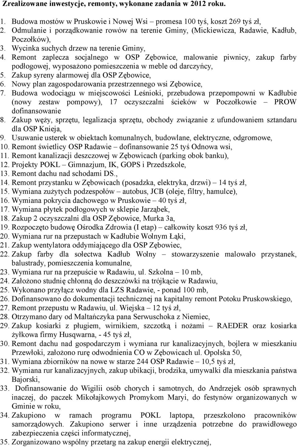 Remont zaplecza socjalnego w OSP Zębowice, malowanie piwnicy, zakup farby podłogowej, wyposażono pomieszczenia w meble od darczyńcy, 5. Zakup syreny alarmowej dla OSP Zębowice, 6.