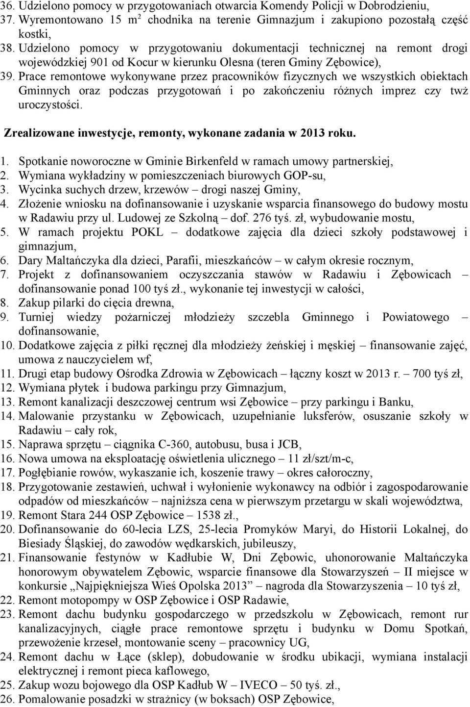 Prace remontowe wykonywane przez pracowników fizycznych we wszystkich obiektach Gminnych oraz podczas przygotowań i po zakończeniu różnych imprez czy twż uroczystości.