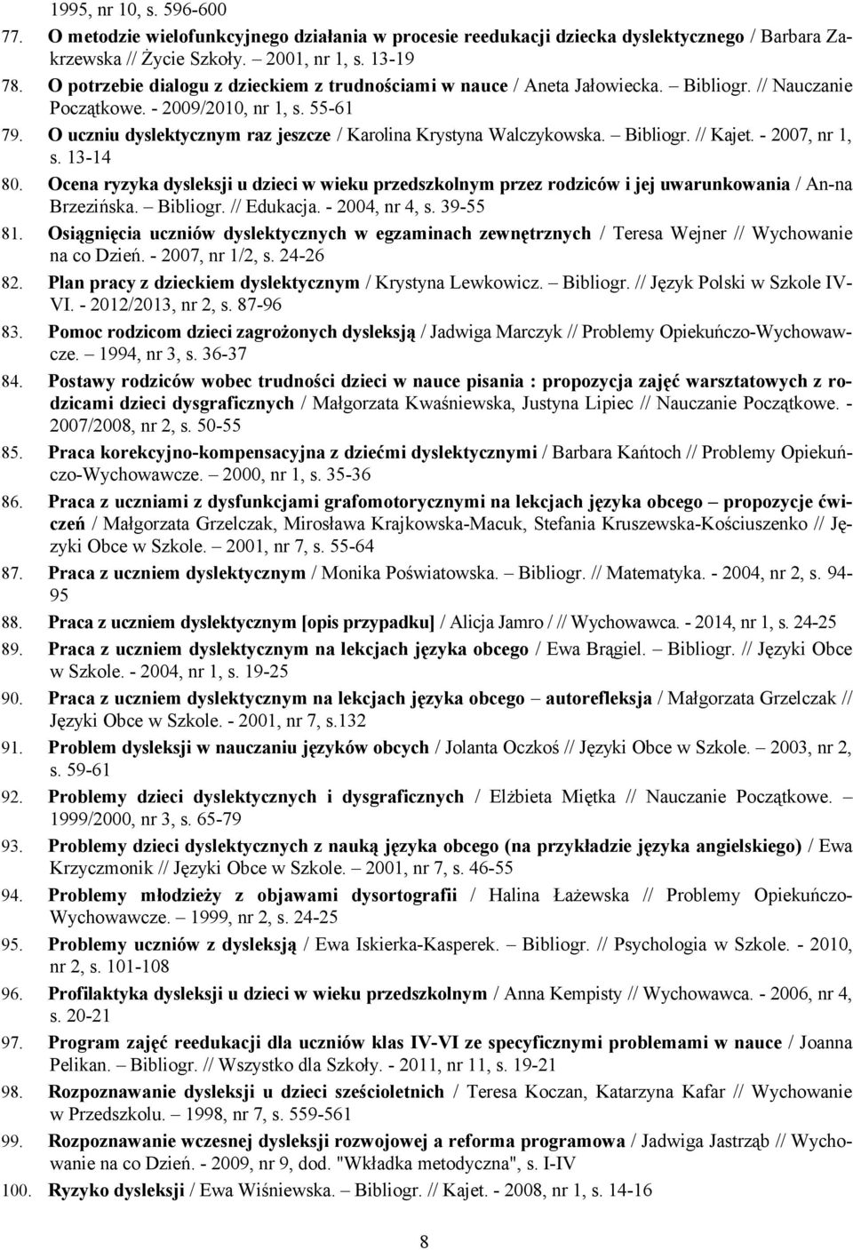O uczniu dyslektycznym raz jeszcze / Karolina Krystyna Walczykowska. Bibliogr. // Kajet. - 2007, nr 1, s. 13-14 80.