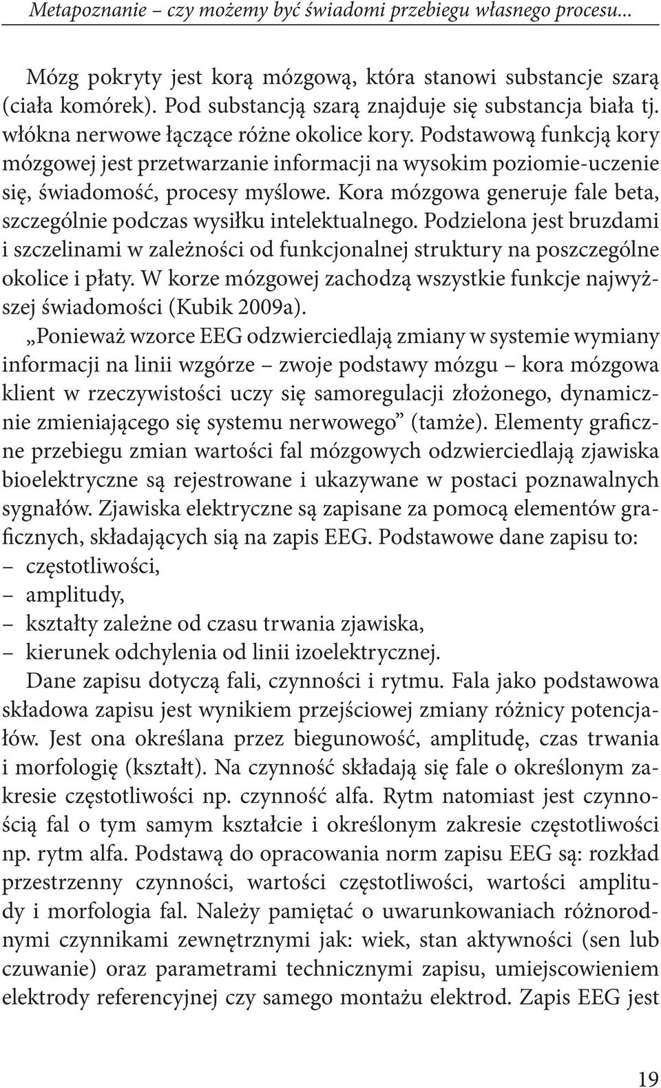 Podstawową funkcją kory mózgowej jest przetwarzanie informacji na wysokim poziomie-uczenie się, świadomość, procesy myślowe.