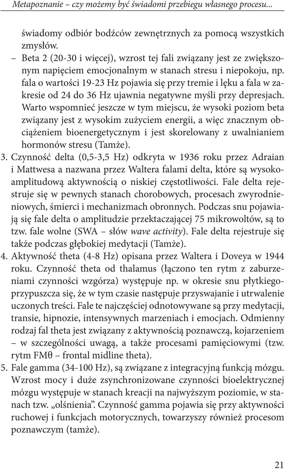 fala o wartości 19-23 Hz pojawia się przy tremie i lęku a fala w zakresie od 24 do 36 Hz ujawnia negatywne myśli przy depresjach.