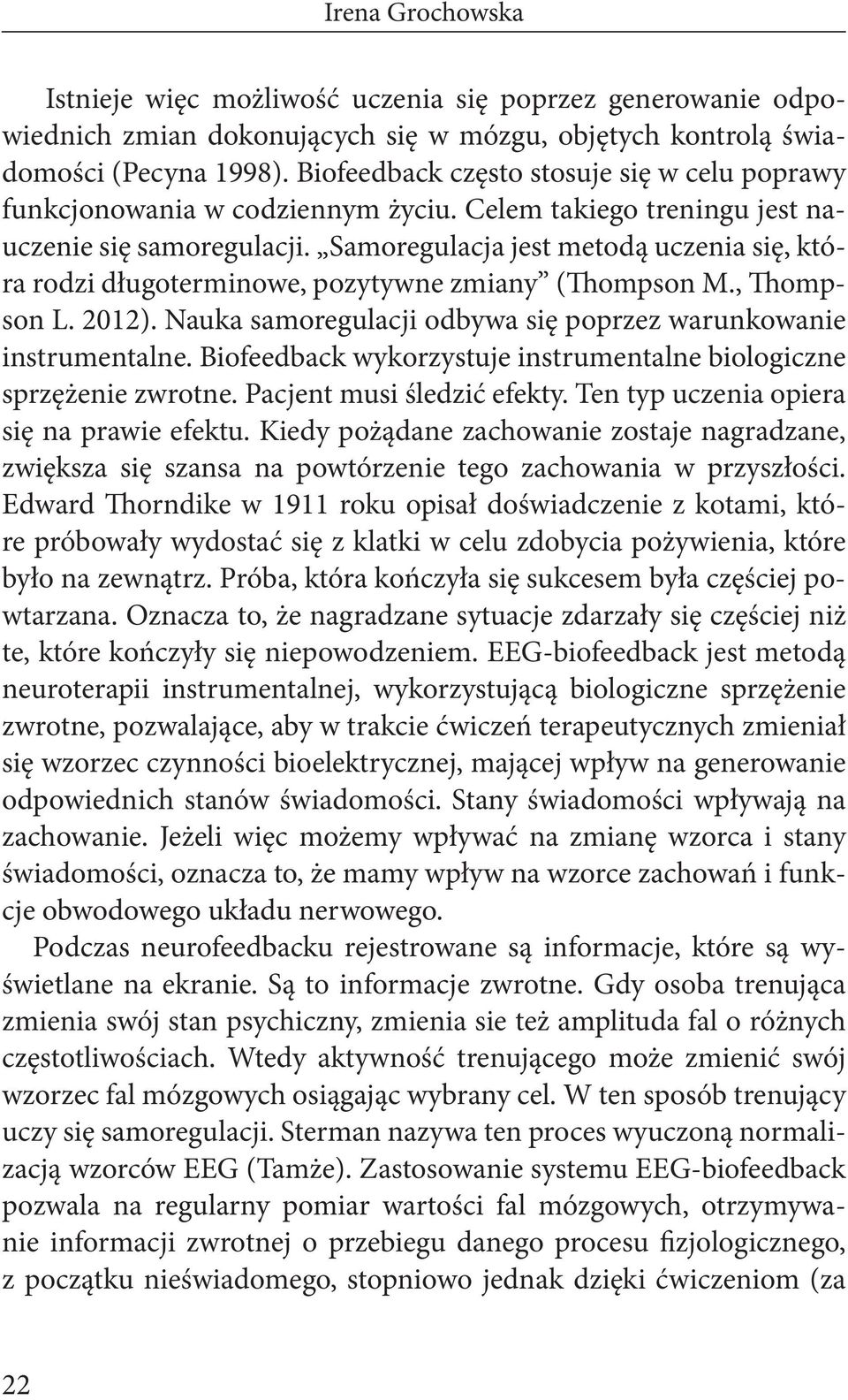 Samoregulacja jest metodą uczenia się, która rodzi długoterminowe, pozytywne zmiany (Thompson M., Thompson L. 2012). Nauka samoregulacji odbywa się poprzez warunkowanie instrumentalne.