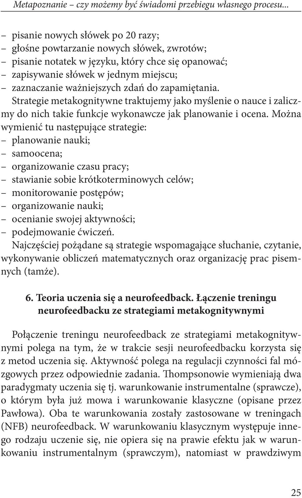 do zapamiętania. Strategie metakognitywne traktujemy jako myślenie o nauce i zaliczmy do nich takie funkcje wykonawcze jak planowanie i ocena.