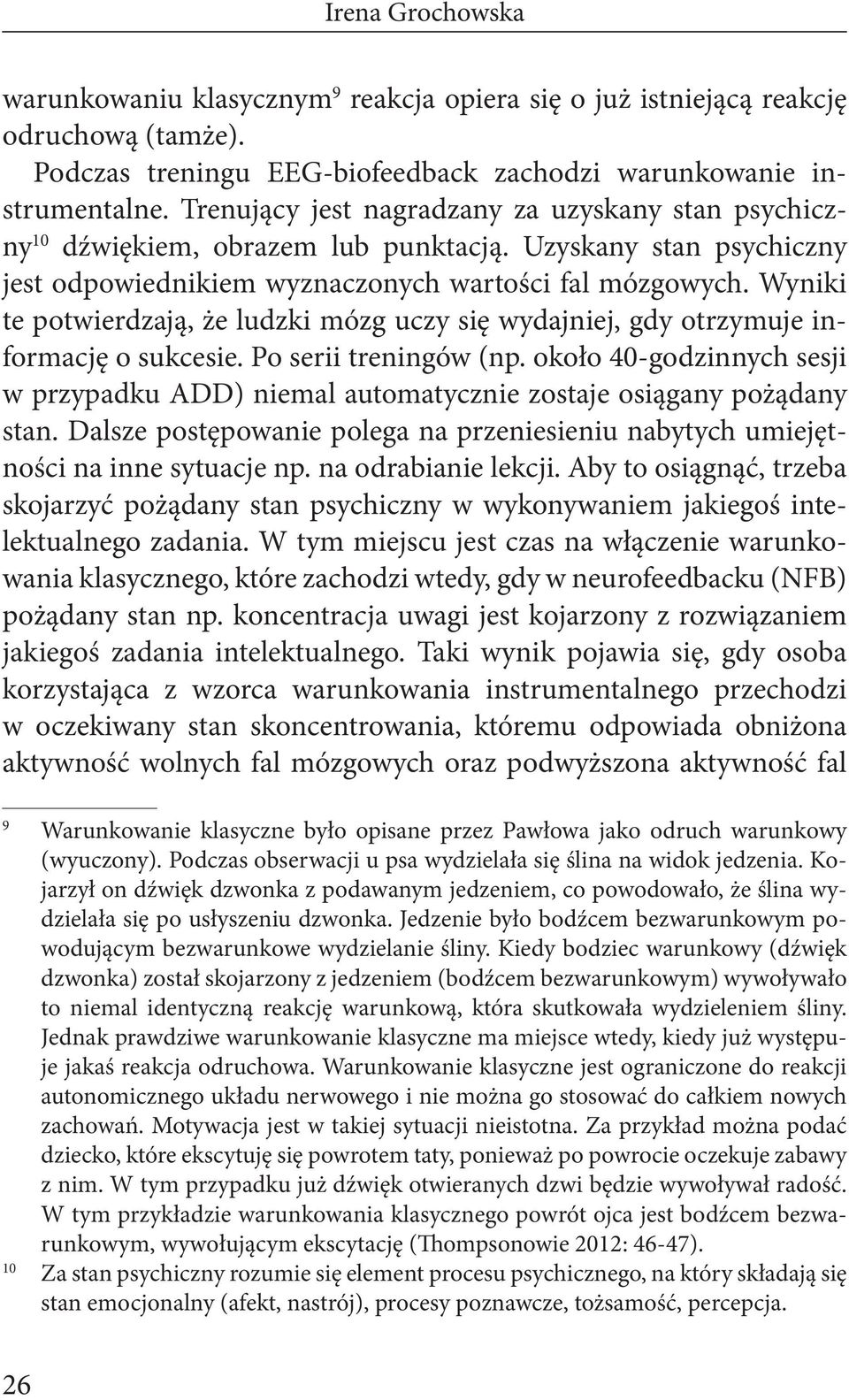 Wyniki te potwierdzają, że ludzki mózg uczy się wydajniej, gdy otrzymuje informację o sukcesie. Po serii treningów (np.