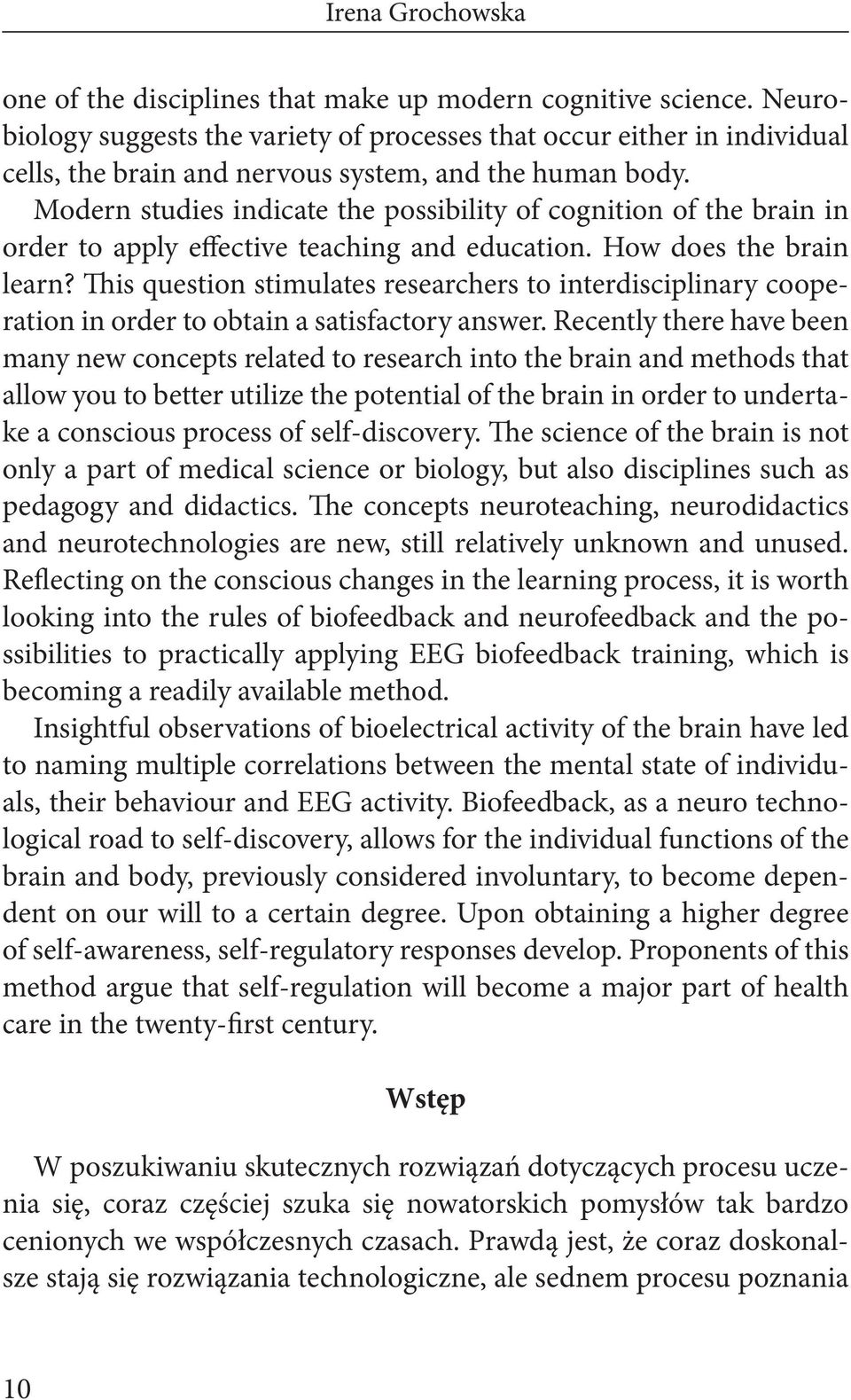 Modern studies indicate the possibility of cognition of the brain in order to apply effective teaching and education. How does the brain learn?