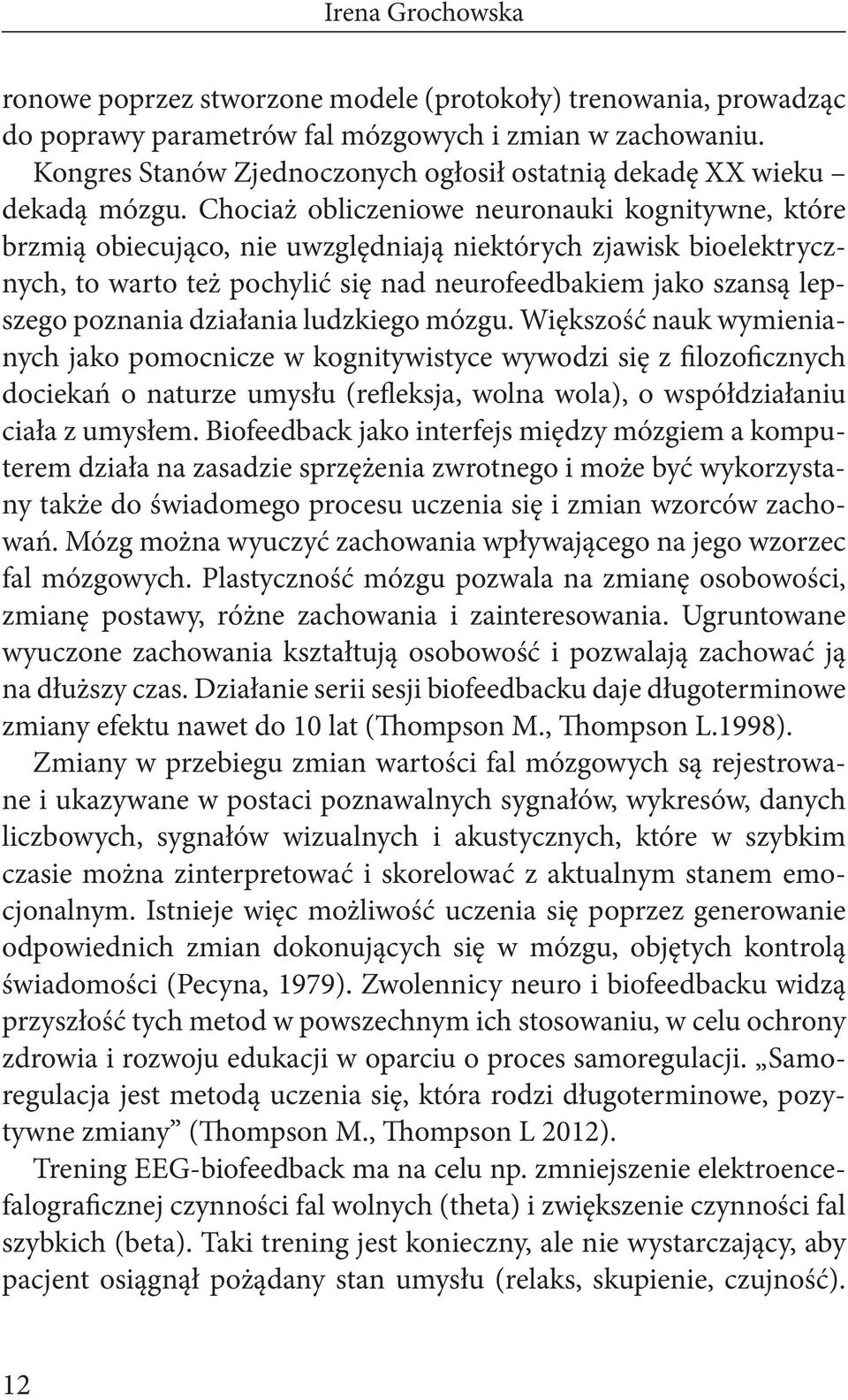 Chociaż obliczeniowe neuronauki kognitywne, które brzmią obiecująco, nie uwzględniają niektórych zjawisk bioelektrycznych, to warto też pochylić się nad neurofeedbakiem jako szansą lepszego poznania