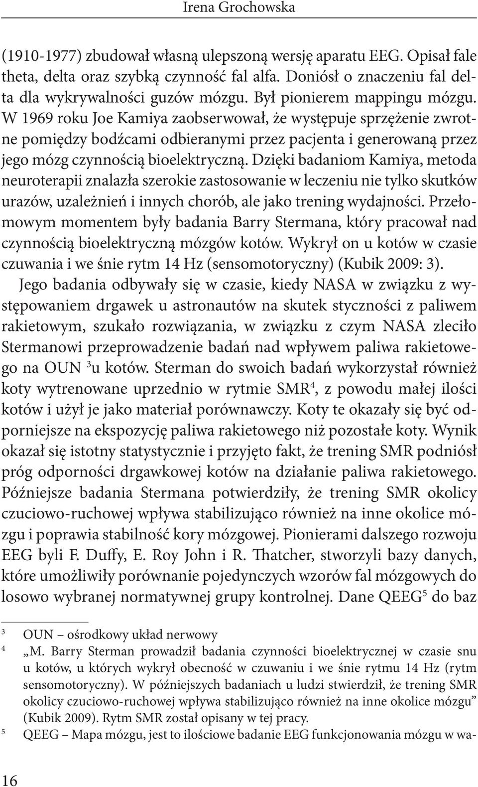 Dzięki badaniom Kamiya, metoda neuroterapii znalazła szerokie zastosowanie w leczeniu nie tylko skutków urazów, uzależnień i innych chorób, ale jako trening wydajności.