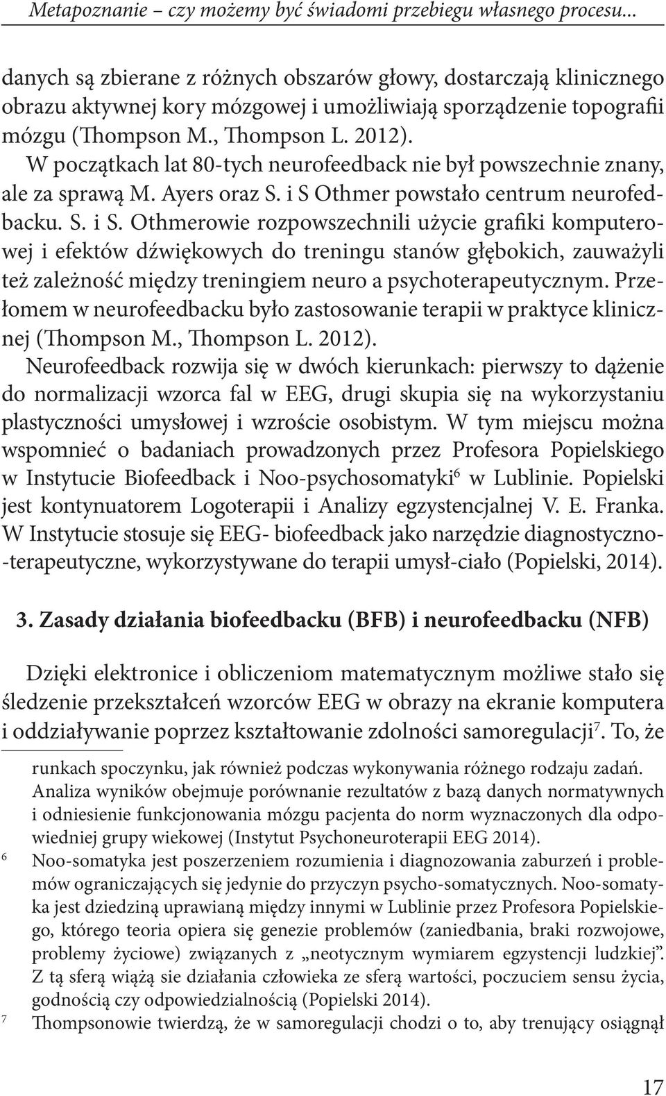 W początkach lat 80-tych neurofeedback nie był powszechnie znany, ale za sprawą M. Ayers oraz S. i S 