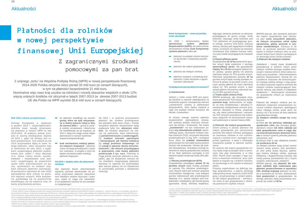 Nominalnie więc nasz kraj uzyska na rolnictwo i rozwój obszarów wiejskich o około 12% więcej unijnych środków niż otrzymał w latach 2007-2013 (w okresie 2007-2013 budżet UE dla Polski na WPR wyniósł