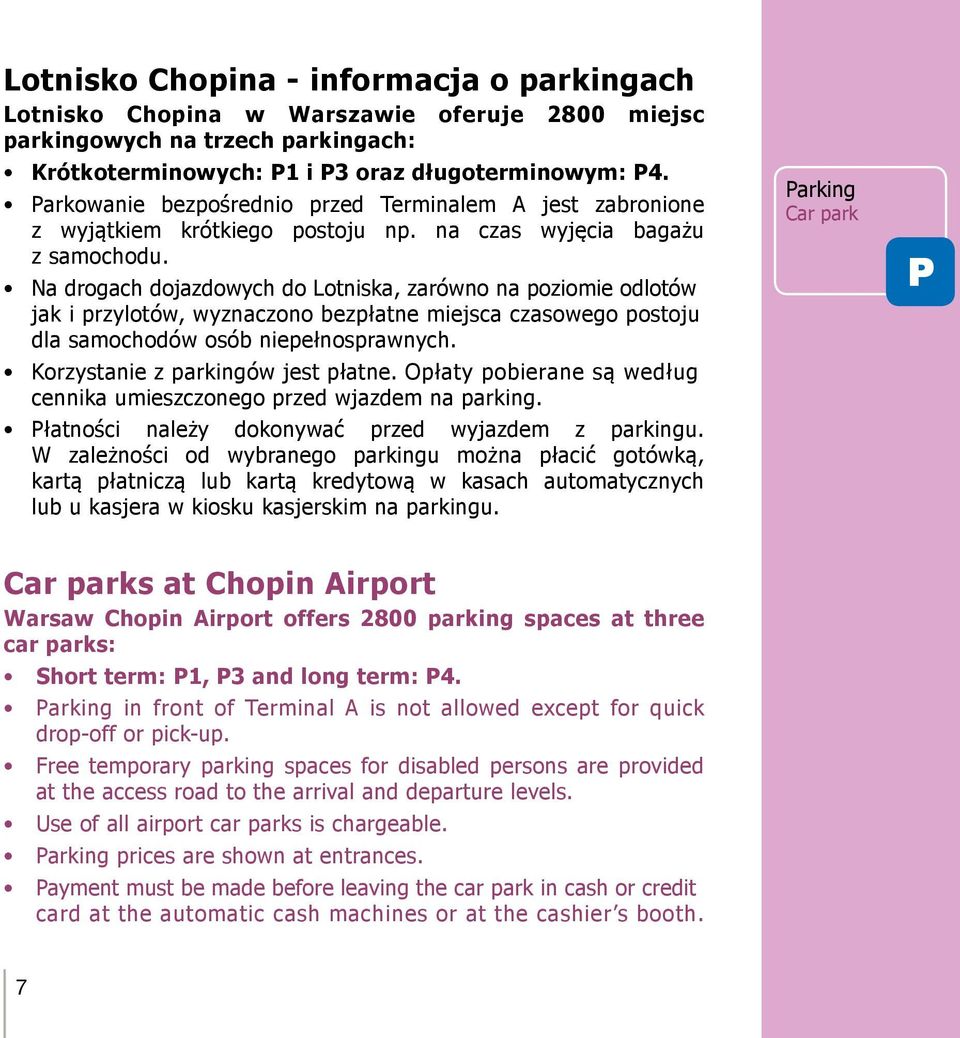 Na drogach dojazdowych do Lotniska, zarówno na poziomie odlotów jak i przylotów, wyznaczono bezpłatne miejsca czasowego postoju dla samochodów osób niepełnosprawnych.