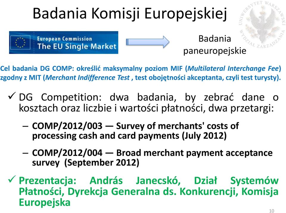 DG Competition: dwa badania, by zebrać dane o kosztach oraz liczbie i wartości płatności, dwa przetargi: COMP/2012/003 Survey of merchants' costs of