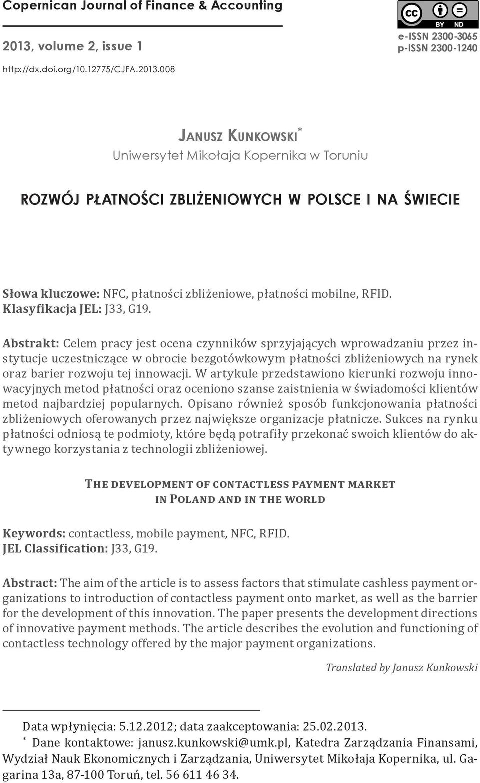 008 Janusz Kunkowski * Uniwersytet Mikołaja Kopernika w Toruniu rozwój płatności zbliżeniowych w polsce i na świecie Słowa kluczowe: NFC, płatności zbliżeniowe, płatności mobilne, RFID.