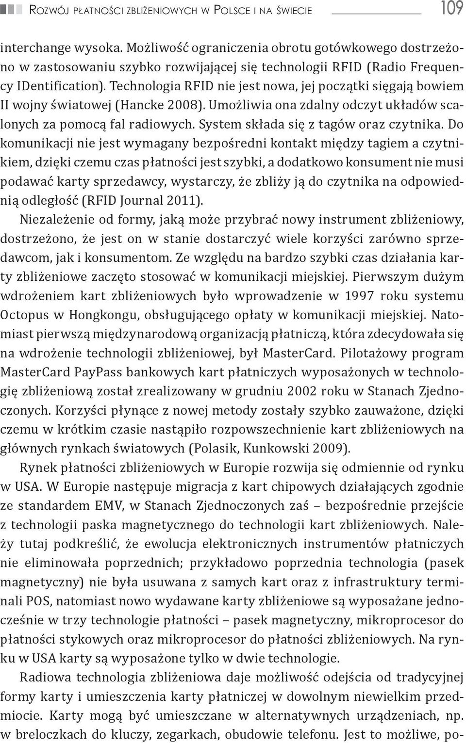 Technologia RFID nie jest nowa, jej początki sięgają bowiem II wojny światowej (Hancke 2008). Umożliwia ona zdalny odczyt układów scalonych za pomocą fal radiowych.