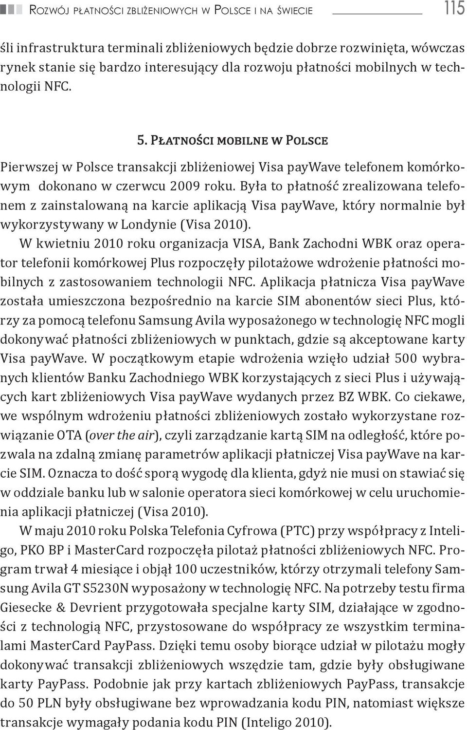 Była to płatność zrealizowana telefonem z zainstalowaną na karcie aplikacją Visa paywave, który normalnie był wykorzystywany w Londynie (Visa 2010).