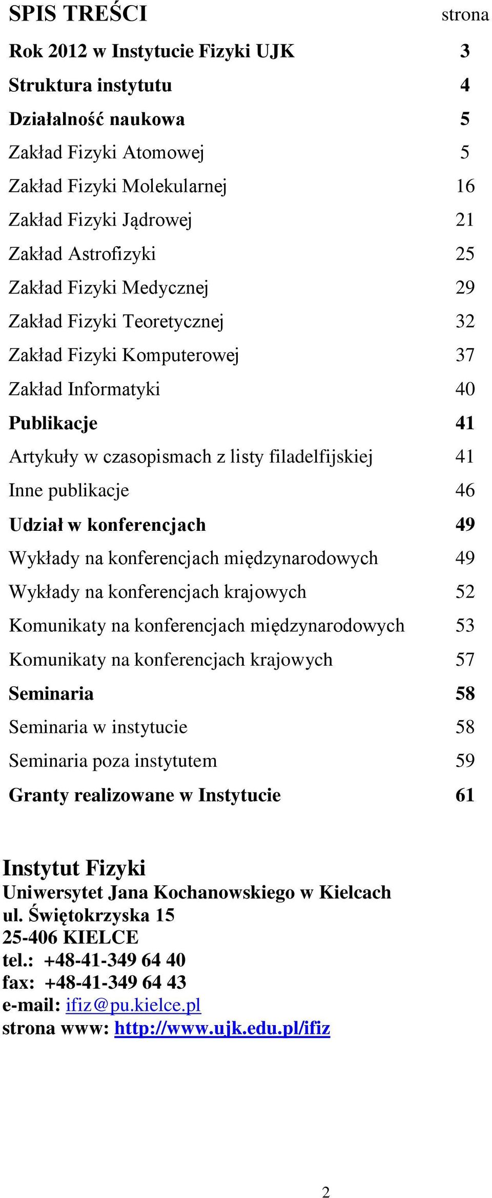 Udział w konferencjach 49 Wykłady na konferencjach międzynarodowych 49 Wykłady na konferencjach krajowych 52 Komunikaty na konferencjach międzynarodowych 53 Komunikaty na konferencjach krajowych 57