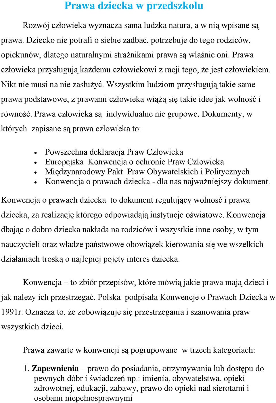 Prawa człowieka przysługują każdemu człowiekowi z racji tego, że jest człowiekiem. Nikt nie musi na nie zasłużyć.