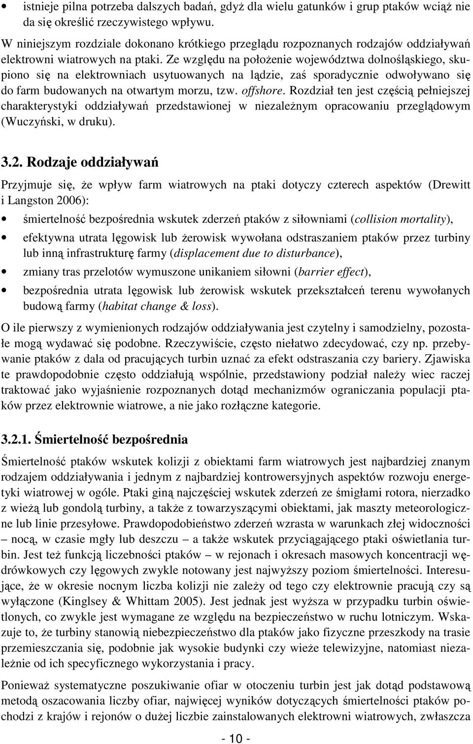 Ze względu na połoŝenie województwa dolnośląskiego, skupiono się na elektrowniach usytuowanych na lądzie, zaś sporadycznie odwoływano się do farm budowanych na otwartym morzu, tzw. offshore.