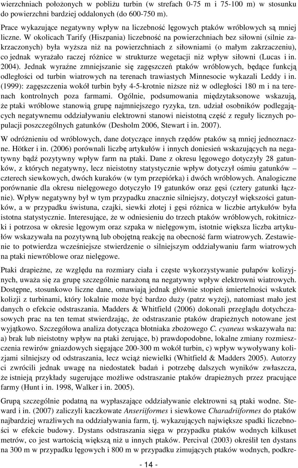 W okolicach Tarify (Hiszpania) liczebność na powierzchniach bez siłowni (silnie zakrzaczonych) była wyŝsza niŝ na powierzchniach z siłowniami (o małym zakrzaczeniu), co jednak wyraŝało raczej róŝnice
