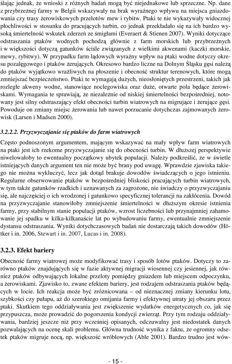 Ptaki te nie wykazywały widocznej płochliwości w stosunku do pracujących turbin, co jednak przekładało się na ich bardzo wysoką śmiertelność wskutek zderzeń ze śmigłami (Everaert & Stienen 2007).