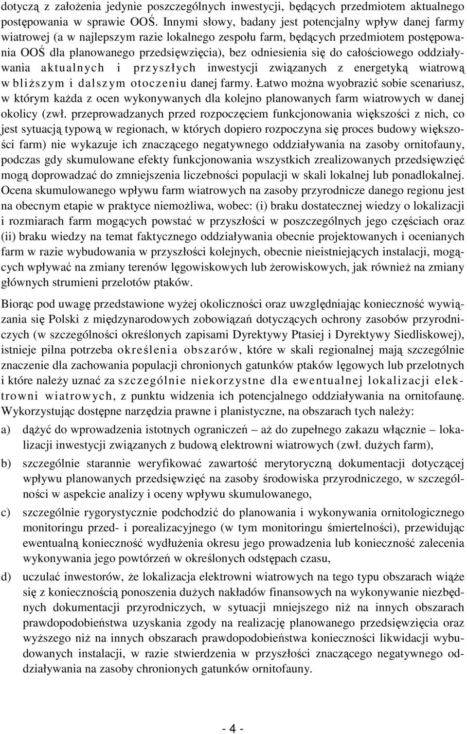 się do całościowego oddziaływania aktualnych i przyszłych inwestycji związanych z energetyką wiatrową w bliŝszym i dalszym otoczeniu danej farmy.