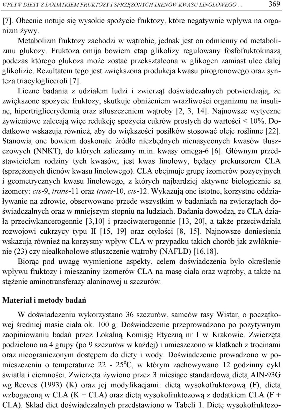 Fruktoza omija bowiem etap glikolizy regulowany fosfofruktokinazą podczas którego glukoza może zostać przekształcona w glikogen zamiast ulec dalej glikolizie.