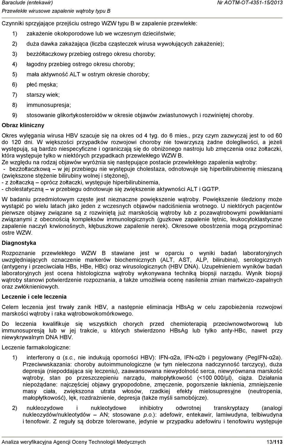 immunosupresja; 9) stosowanie glikortykosteroidów w okresie objawów zwiastunowych i rozwiniętej choroby. Obraz kliniczny Okres wylęgania wirusa HBV szacuje się na okres od 4 tyg. do 6 mies.