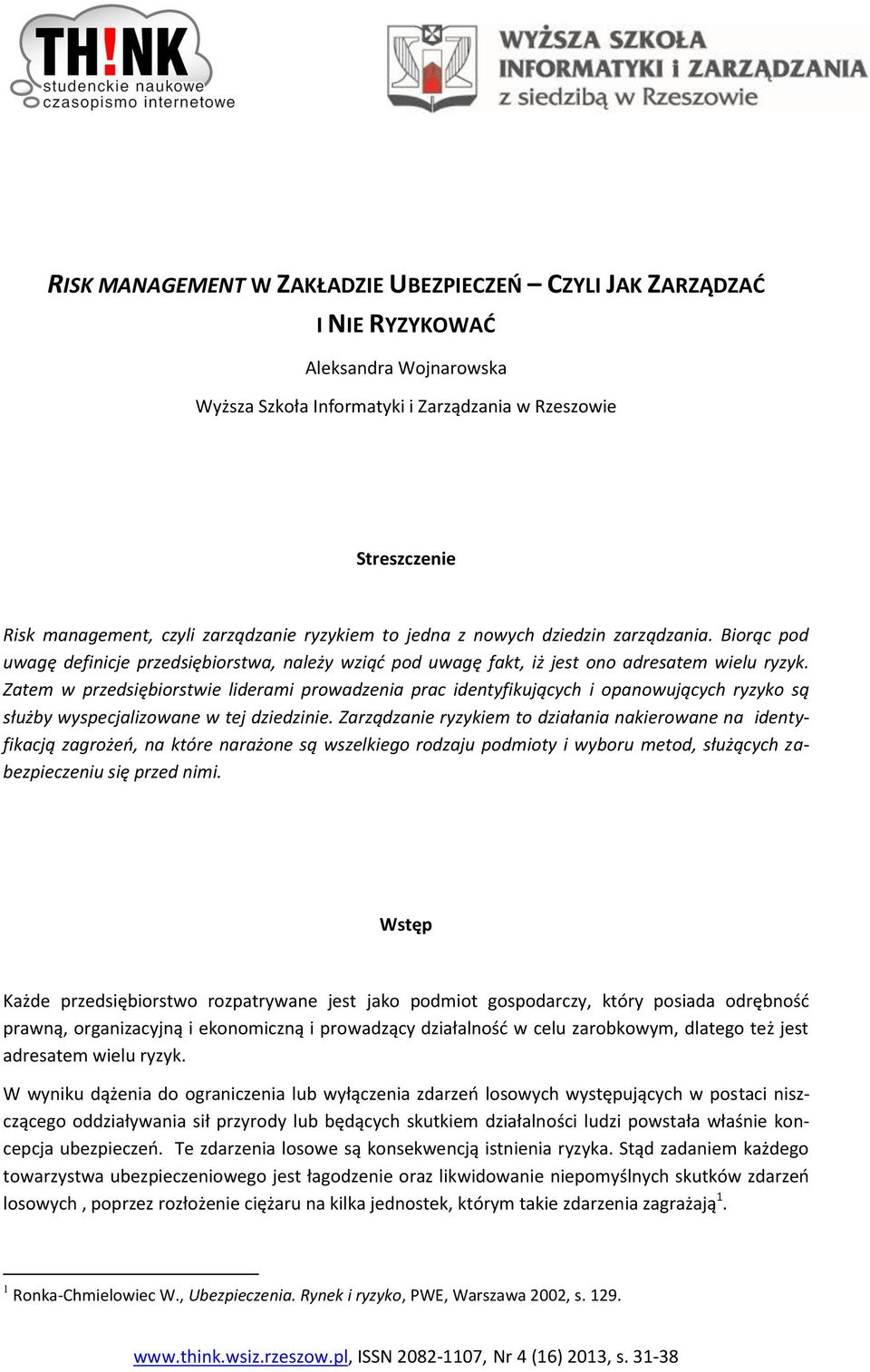 Zatem w przedsiębiorstwie liderami prowadzenia prac identyfikujących i opanowujących ryzyko są służby wyspecjalizowane w tej dziedzinie.