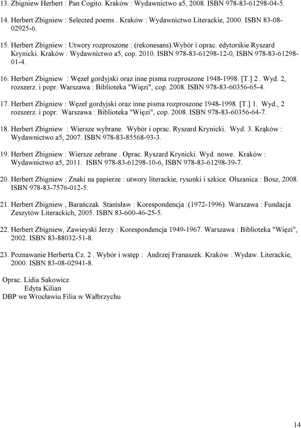 Herbert Zbigniew : Węzeł gordyjski oraz inne pisma rozproszone 1948-1998. [T.] 2. Wyd. 2, rozszerz. i popr. Warszawa : Biblioteka "Więzi", cop. 2008. ISBN 978-83-60356-65-4. 17.