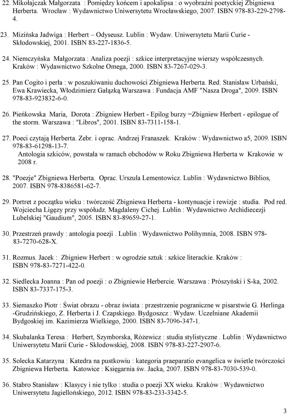 Niemczyńska Małgorzata : Analiza poezji : szkice interpretacyjne wierszy współczesnych. Kraków : Wydawnictwo Szkolne Omega, 2000. ISBN 83-7267-029-3. 25.