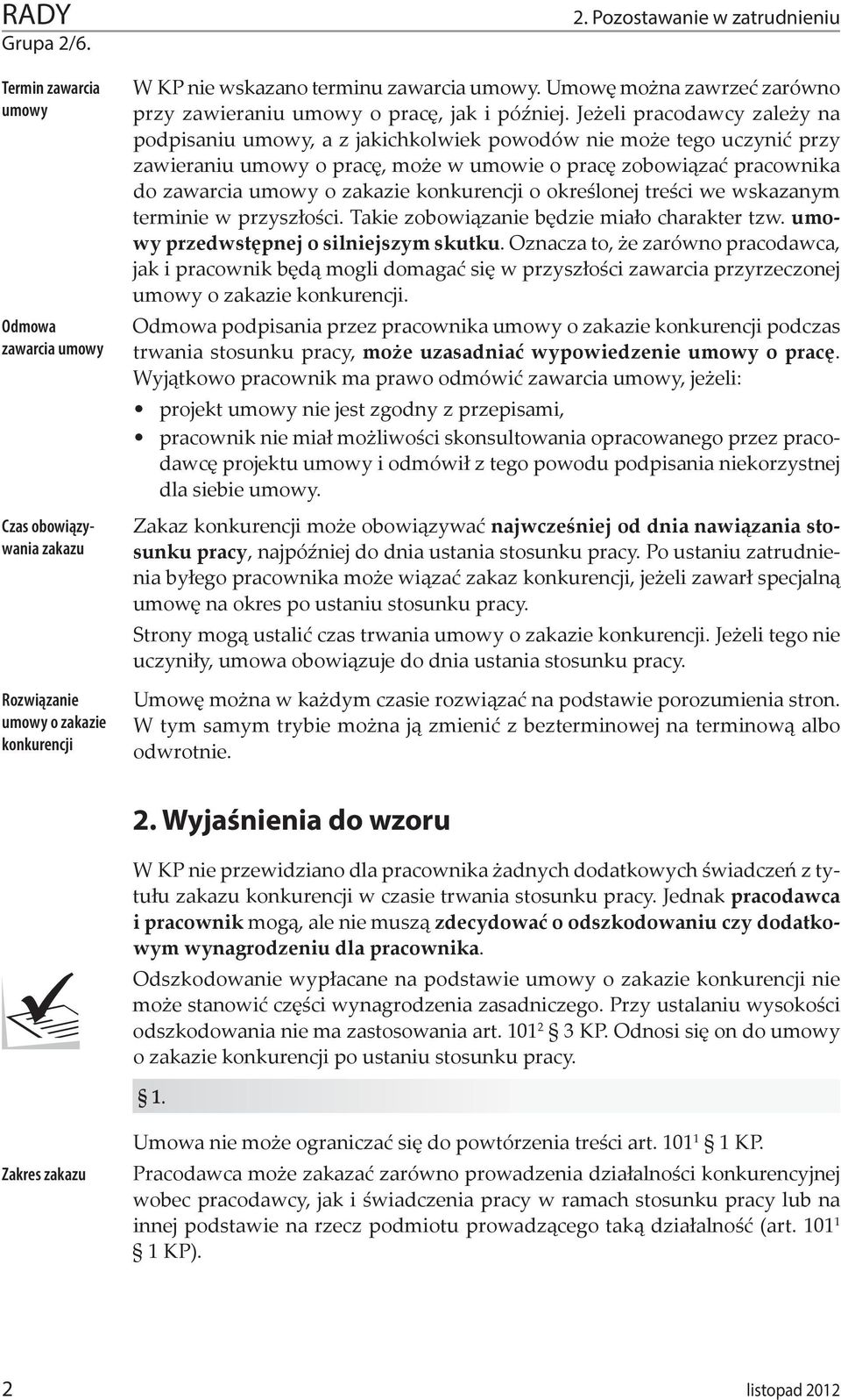 Jeżeli pracodawcy zależy na podpisaniu umowy, a z jakichkolwiek powodów nie może tego uczynić przy zawieraniu umowy o pracę, może w umowie o pracę zobowiązać pracownika do zawarcia umowy o zakazie