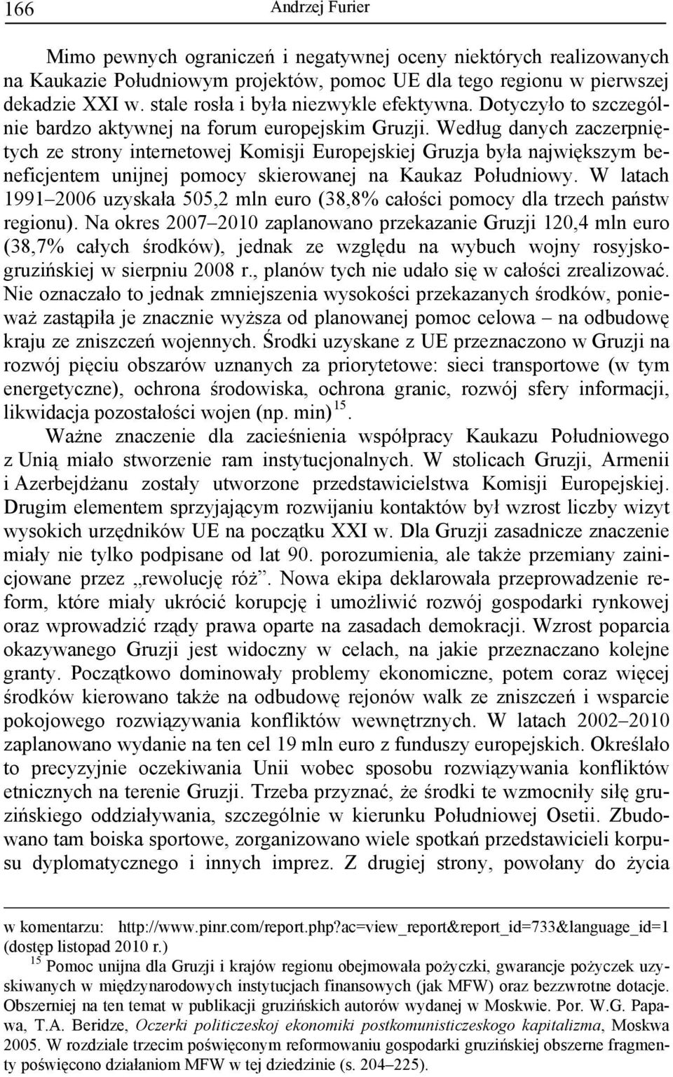 Według danych zaczerpniętych ze strony internetowej Komisji Europejskiej Gruzja była największym beneficjentem unijnej pomocy skierowanej na Kaukaz Południowy.