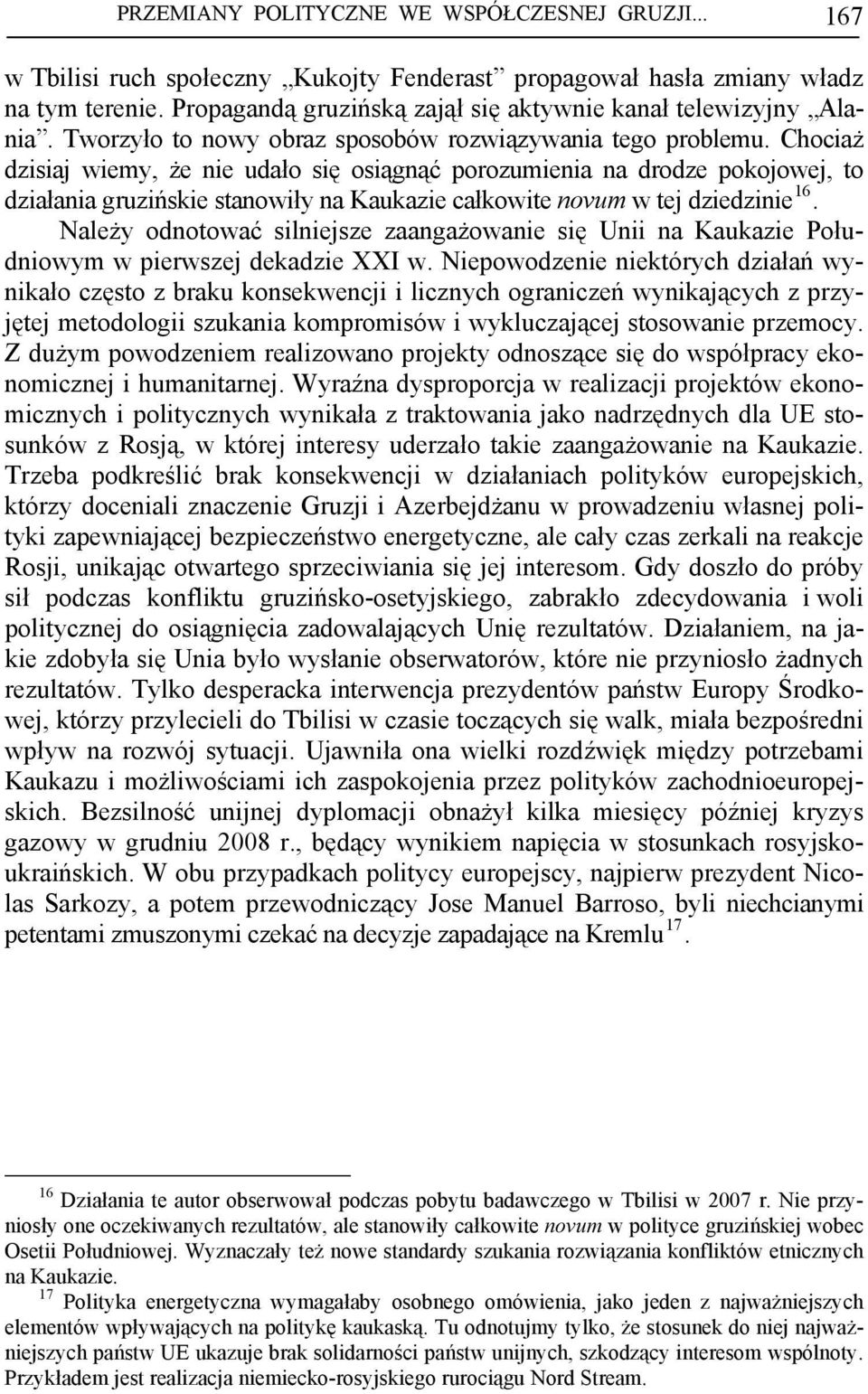 Chociaż dzisiaj wiemy, że nie udało się osiągnąć porozumienia na drodze pokojowej, to działania gruzińskie stanowiły na Kaukazie całkowite novum w tej dziedzinie 16.