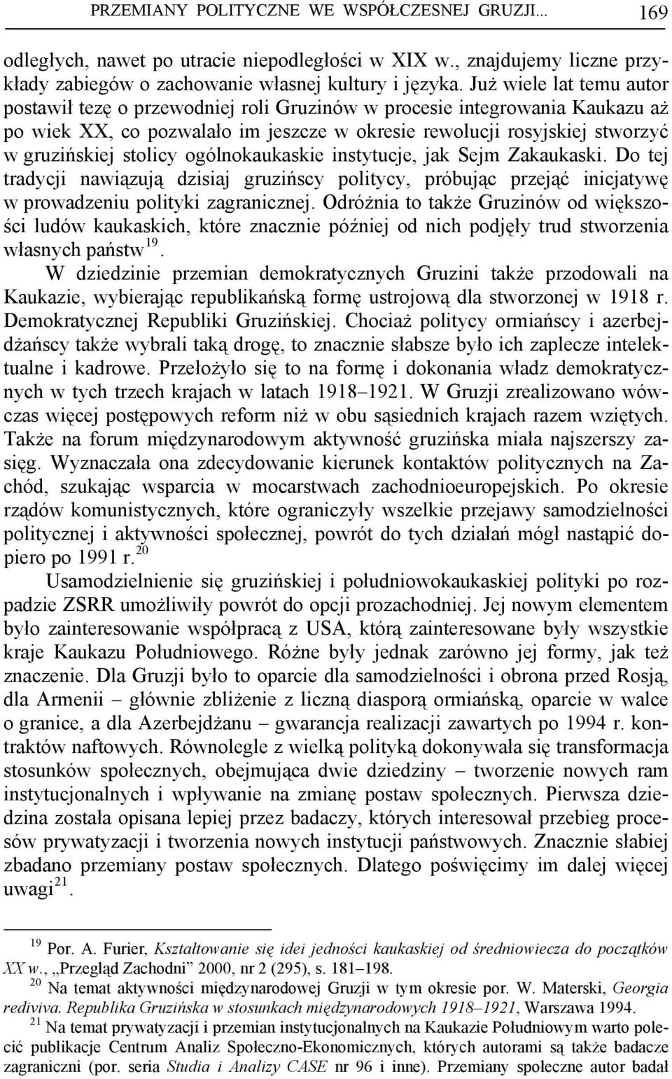 ogólnokaukaskie instytucje, jak Sejm Zakaukaski. Do tej tradycji nawiązują dzisiaj gruzińscy politycy, próbując przejąć inicjatywę w prowadzeniu polityki zagranicznej.