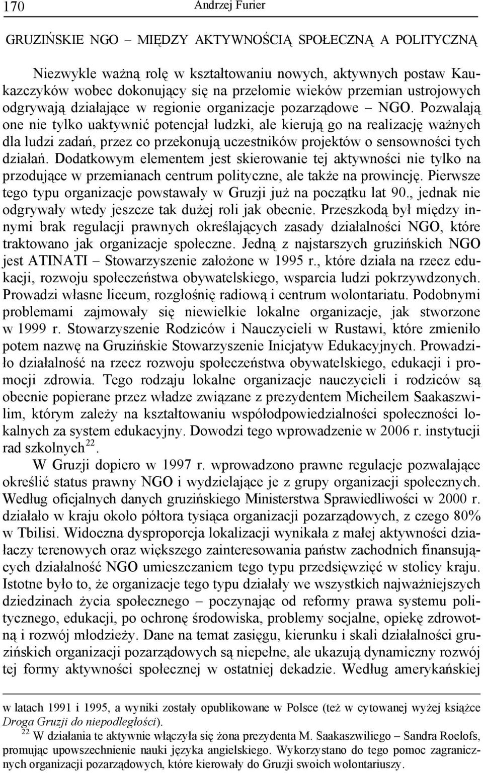 Pozwalają one nie tylko uaktywnić potencjał ludzki, ale kierują go na realizację ważnych dla ludzi zadań, przez co przekonują uczestników projektów o sensowności tych działań.