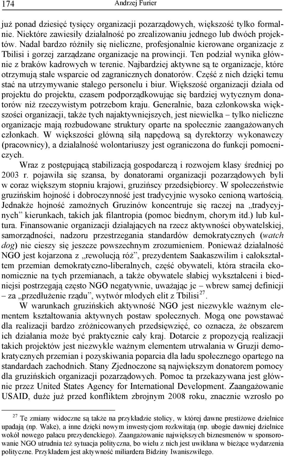 Najbardziej aktywne są te organizacje, które otrzymują stałe wsparcie od zagranicznych donatorów. Część z nich dzięki temu stać na utrzymywanie stałego personelu i biur.