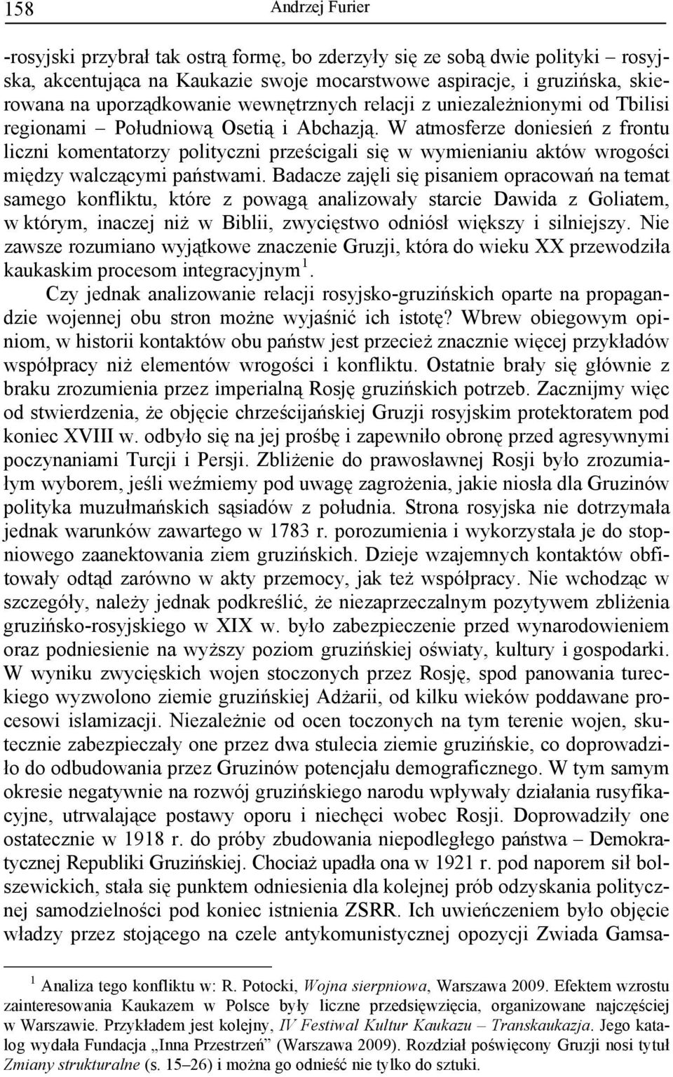 W atmosferze doniesień z frontu liczni komentatorzy polityczni prześcigali się w wymienianiu aktów wrogości między walczącymi państwami.