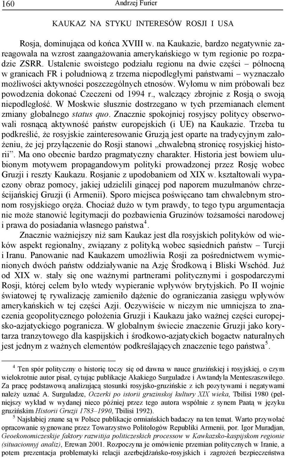 Wyłomu w nim próbowali bez powodzenia dokonać Czeczeni od 1994 r., walczący zbrojnie z Rosją o swoją niepodległość.