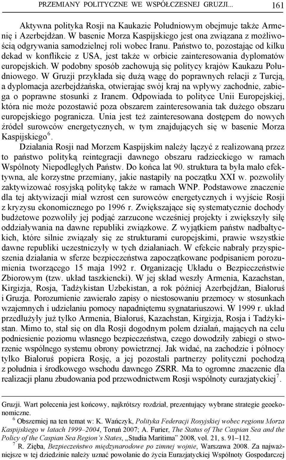 Państwo to, pozostając od kilku dekad w konflikcie z USA, jest także w orbicie zainteresowania dyplomatów europejskich. W podobny sposób zachowują się politycy krajów Kaukazu Południowego.