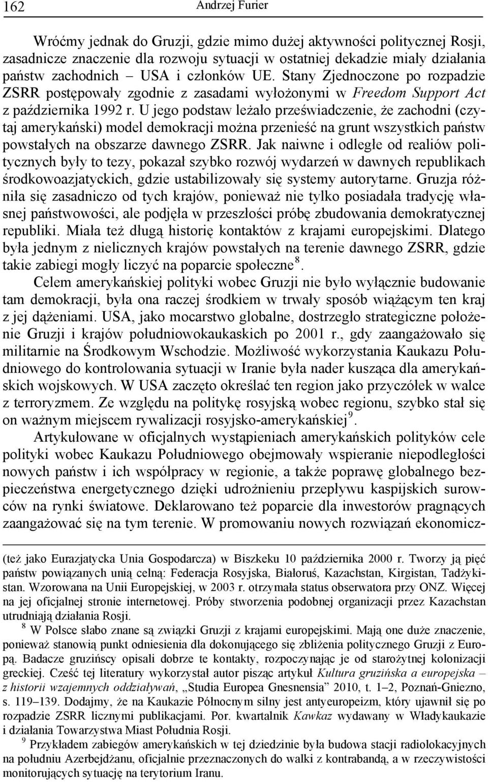 U jego podstaw leżało przeświadczenie, że zachodni (czytaj amerykański) model demokracji można przenieść na grunt wszystkich państw powstałych na obszarze dawnego ZSRR.