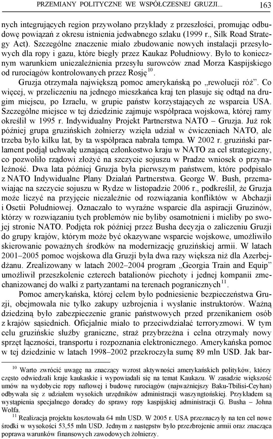 Było to koniecznym warunkiem uniezależnienia przesyłu surowców znad Morza Kaspijskiego od rurociągów kontrolowanych przez Rosję 10. Gruzja otrzymała największą pomoc amerykańską po rewolucji róż.