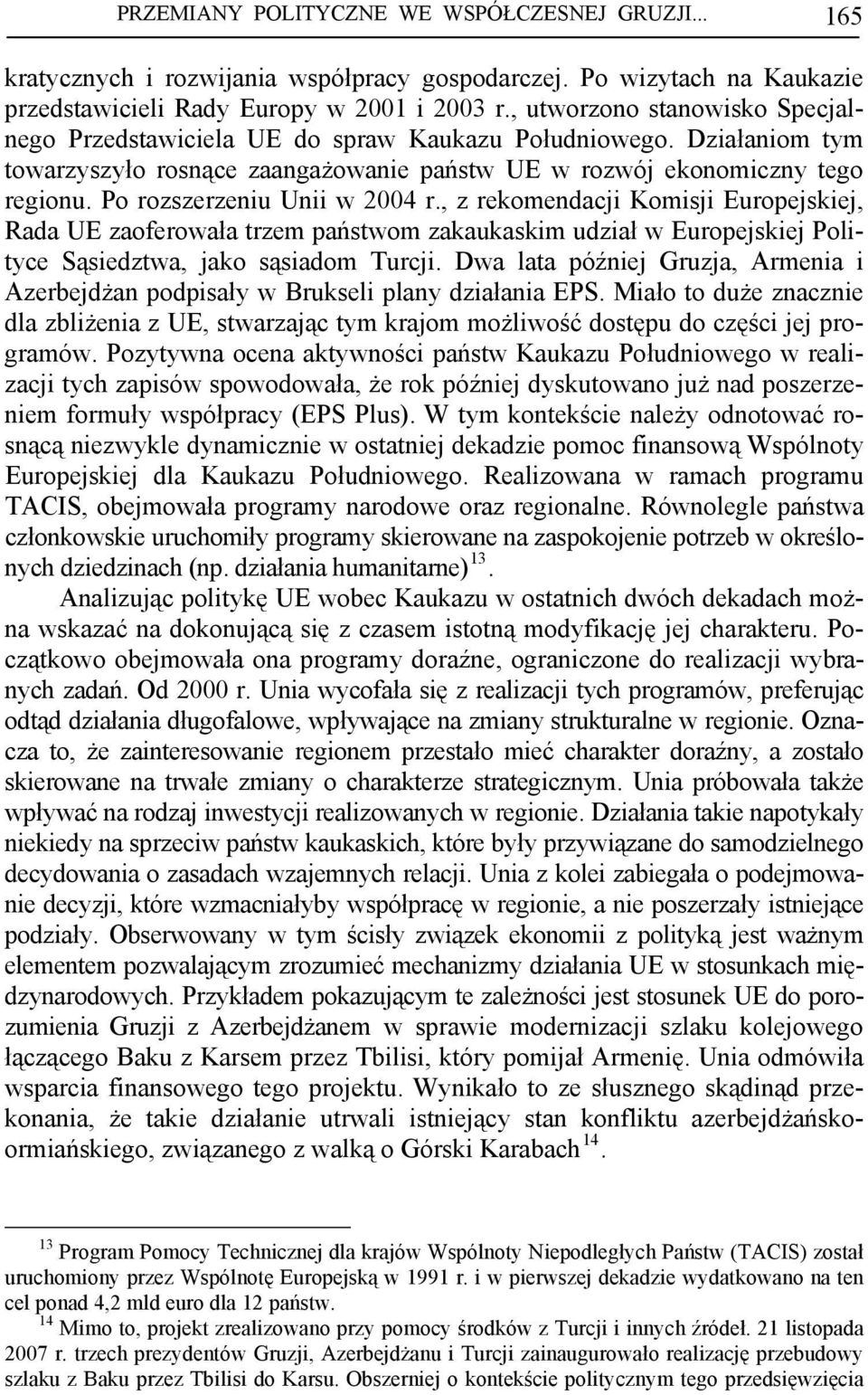 Po rozszerzeniu Unii w 2004 r., z rekomendacji Komisji Europejskiej, Rada UE zaoferowała trzem państwom zakaukaskim udział w Europejskiej Polityce Sąsiedztwa, jako sąsiadom Turcji.