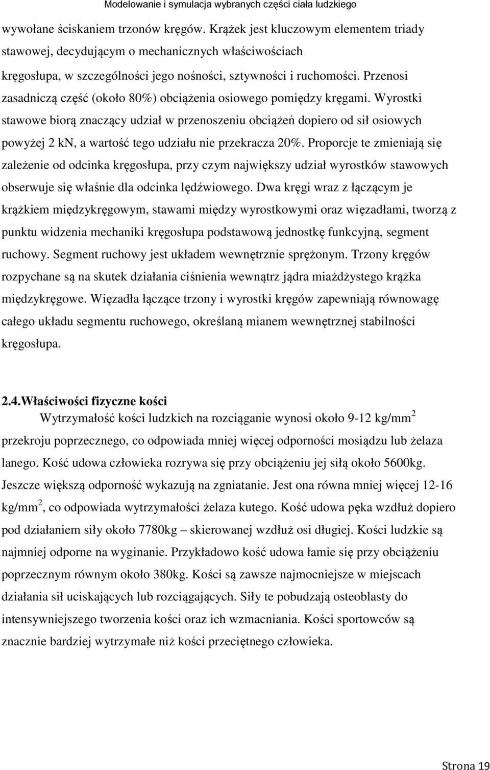 Wyrostki stawowe biorą znaczący udział w przenoszeniu obciążeń dopiero od sił osiowych powyżej 2 kn, a wartość tego udziału nie przekracza 20%.