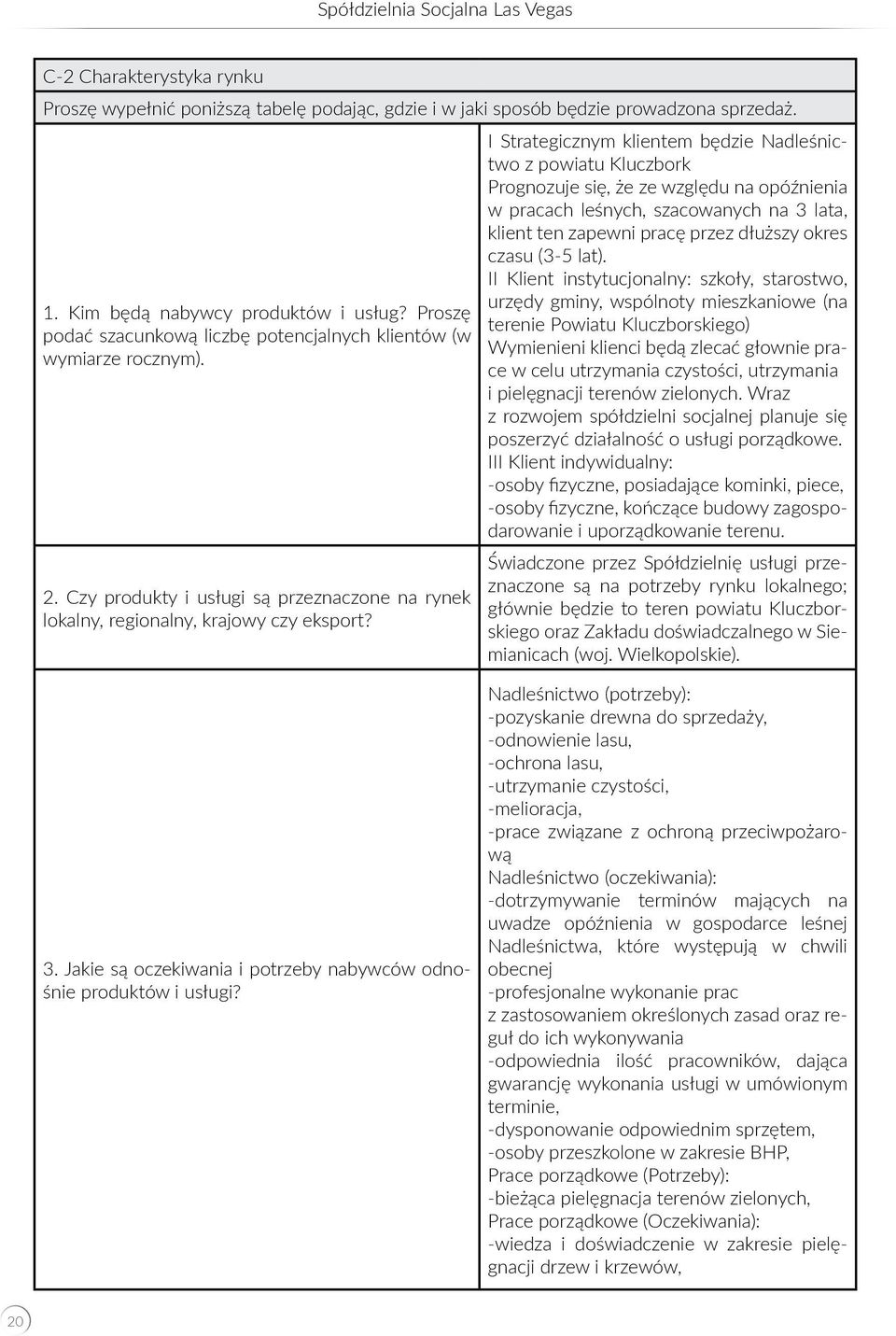 I Strategicznym klientem będzie Nadleśnictwo z powiatu Kluczbork Prognozuje się, że ze względu na opóźnienia w pracach leśnych, szacowanych na 3 lata, klient ten zapewni pracę przez dłuższy okres