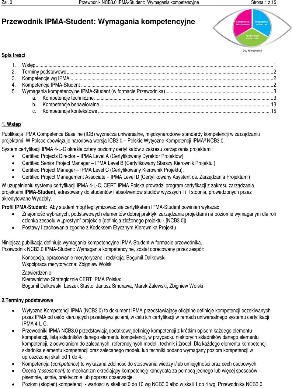 Kompetencje kontekstowe... 15 1. Wstęp Publikacja IPMA Competence Baseline (ICB) wyznacza uniwersalne, międzynarodowe standardy kompetencji w zarządzaniu projektami.