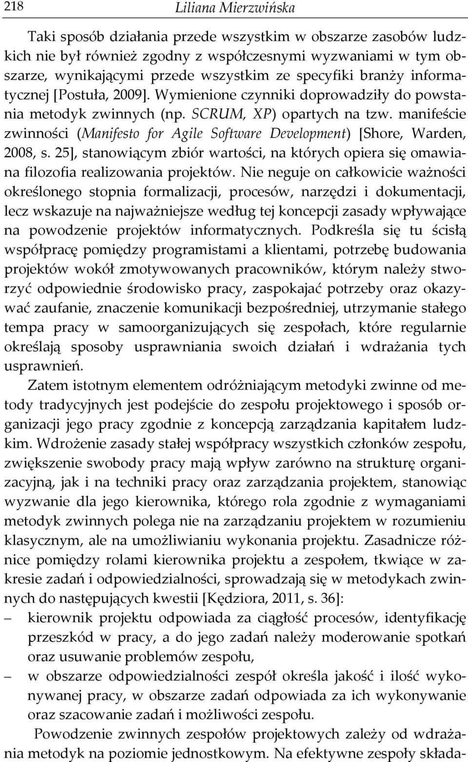 manifeście zwinności (Manifesto for Agile Software Development) [Shore, Warden, 2008, s. 25], stanowiącym zbiór wartości, na których opiera się omawiana filozofia realizowania projektów.