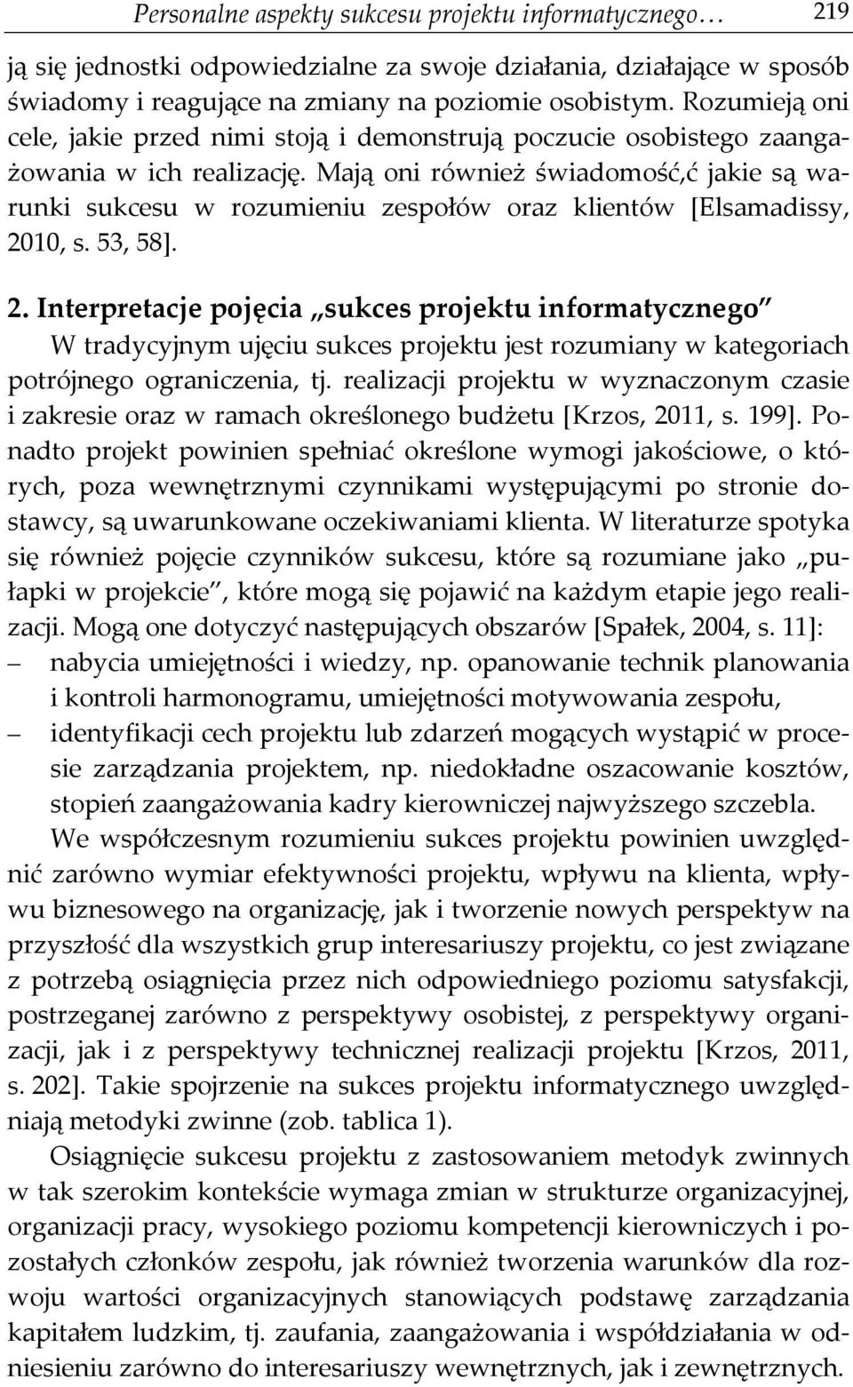 Mają oni również świadomość,ć jakie są warunki sukcesu w rozumieniu zespołów oraz klientów [Elsamadissy, 20